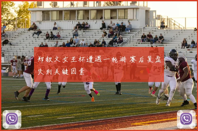 郑钦文女王杯遭遇一轮游 赛后复盘失利关键因素
