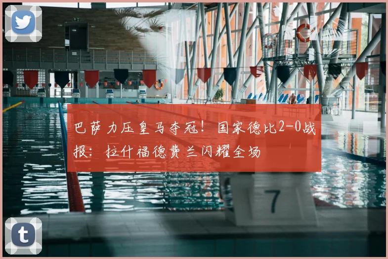 巴萨力压皇马夺冠！国家德比2-0战报：拉什福德费兰闪耀全场