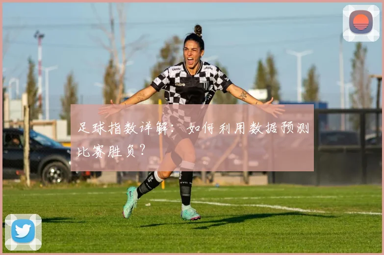 足球指数详解:如何利用数据预测比赛胜负?